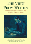 The View from within: First-person Approaches to the Study of Consciousness