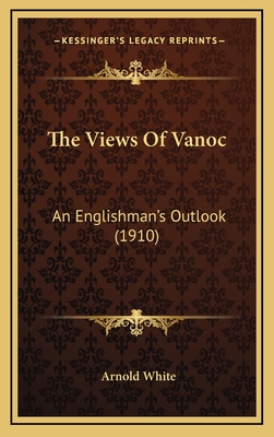 The Views of Vanoc: An Englishman's Outlook (1910) - White, Arnold