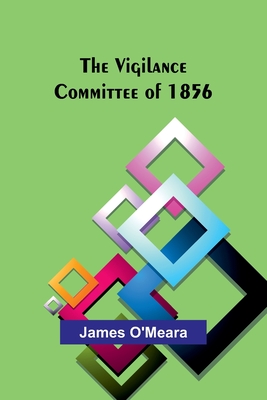 The Vigilance Committee of 1856 - O'Meara, James