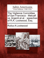 The Vigilance Committee of San Francisco: Metcalf vs. Argenti et al.: Speeches of R.A. Lockwood, Esq.