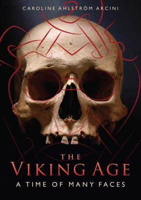 The Viking Age: A Time of Many Faces - Ahlstrm Arcini, Caroline