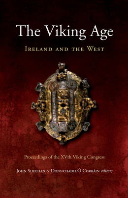 The Viking Age: Ireland and the West: Papers from the Proceedings of the Fifteenth Viking Congress, Cork, 18-27 August 2005 - Sheehan, John (Editor), and Corrain, Donnchadh O (Editor)