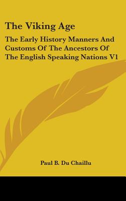 The Viking Age: The Early History Manners And Customs Of The Ancestors Of The English Speaking Nations V1 - Du Chaillu, Paul B