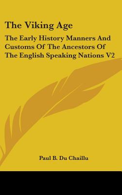 The Viking Age: The Early History Manners And Customs Of The Ancestors Of The English Speaking Nations V2 - Du Chaillu, Paul B