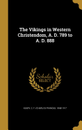 The Vikings in Western Christendom, A. D. 789 to A. D. 888