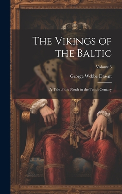 The Vikings of the Baltic: A Tale of the North in the Tenth Century; Volume 3 - Dasent, George Webbe