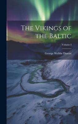 The Vikings of the Baltic; Volume I - Dasent, George Webbe