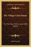 The Village Churchman: For the Year of Our Lord, 1840 (1840)