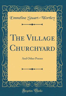 The Village Churchyard: And Other Poems (Classic Reprint) - Stuart-Wortley, Emmeline