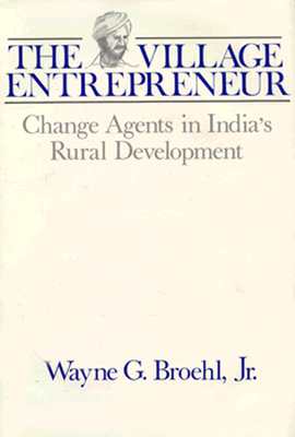 The Village Entrepreneur: Change Agents in India's Rural Development - Broehl, Wayne G, Jr.