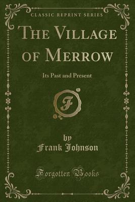 The Village of Merrow: Its Past and Present (Classic Reprint) - Johnson, Frank