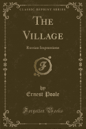 The Village: Russian Impressions (Classic Reprint)
