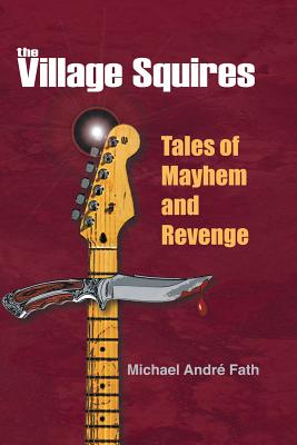 The Village Squires - Tales of Mayhem and Revenge - Fath, Michael Andre