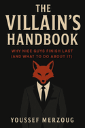 The Villain's Playbook: Why Nice Guys Finish Last (And What to Do About It)