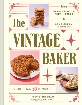 The Vintage Baker: More Than 50 Recipes from Butterscotch Pecan Curls to Sour Cream Jumbles (Mid Century Cookbook, Gift for Bakers, Americana Recipe Book) - Sheehan, Jessie, and Gao, Alice (Photographer)