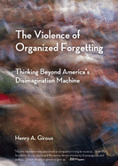 The Violence of Organized Forgetting: Thinking Beyond America's Disimagination Machine