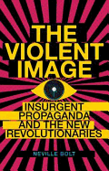 The Violent Image: Insurgent Propaganda and the New Revolutionaries