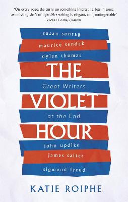 The Violet Hour: Great Writers at the End - Roiphe, Katie