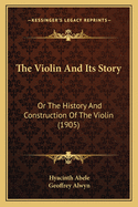 The Violin and Its Story: Or the History and Construction of the Violin (1905)