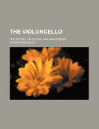 The Violoncello: Its History, Selection, and Adjustment