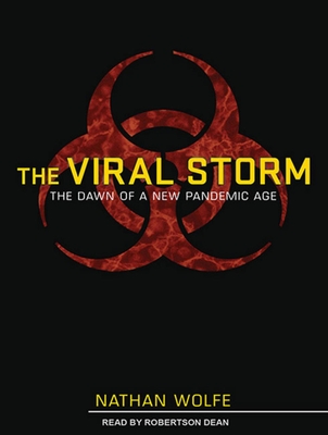 The Viral Storm: The Dawn of a New Pandemic Age - Wolfe, Nathan, and Dean, Robertson (Narrator)