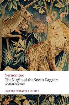 The Virgin of the Seven Daggers: and Other Stories - Lee, Vernon, and Worth, Aaron (Editor)