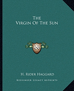 The Virgin Of The Sun - Haggard, H Rider, Sir