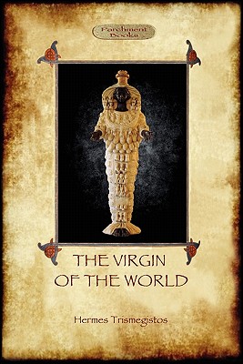 The Virgin of the World - Trismegistos, Hermes, and Kingsford, Anna, Dr. (Translated by), and Maitland, Edward (Translated by)