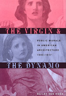 The Virgin & the Dynamo: Public Murals in American Architecture, 1893-1917 - Van Hook, Bailey