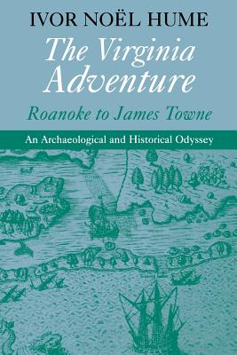 The Virginia Adventure: Roanoke to James Towne - Nol Hume, Ivor, and Alfred a Knopf Inc (Prepared for publication by)