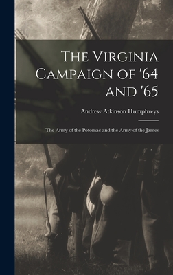 The Virginia Campaign of '64 and '65: The Army of the Potomac and the Army of the James - Humphreys, Andrew Atkinson