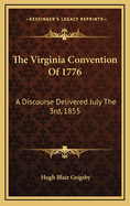 The Virginia Convention of 1776: A Discourse Delivered July the 3rd, 1855