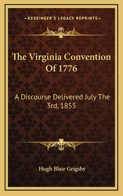 The Virginia Convention of 1776: A Discourse Delivered July the 3rd, 1855 - Grigsby, Hugh Blair