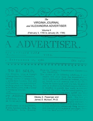 The Virginia Journal and Alexandria Advertiser, Volume II (February 3, 1785 to January 26, 1786) - Pippenger, Wesley E, and Munson, James D