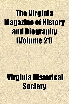 The Virginia Magazine of History and Biography Volume 21 - Society, Virginia Historical