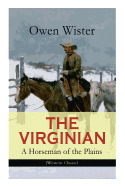 The Virginian - A Horseman of the Plains (Western Classic): The First Cowboy Novel Set in the Wild West