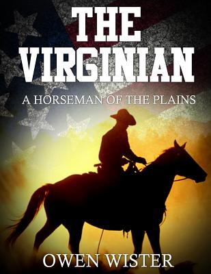 The Virginian: A Horseman Of The Plains - Wister, Owen