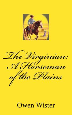 The Virginian: A Horseman of the Plains - Wister, Owen