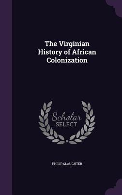 The Virginian History of African Colonization - Slaughter, Philip