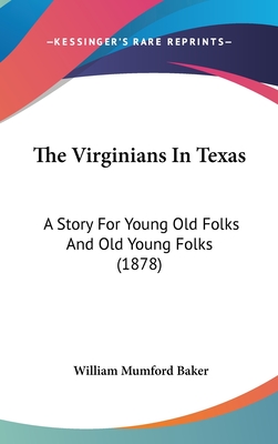 The Virginians in Texas: A Story for Young Old Folks and Old Young Folks (1878) - Baker, William Mumford