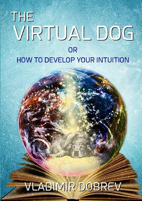 The Virtual Dog or How To Develop Your Intuition (black & white) - Dobrev, Vladimir