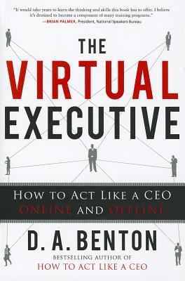 The Virtual Executive: How to Act Like a CEO Online and Offline - Benton, D A