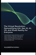 The Virtual Revolution: Demystifying HAI, Gen AI, AI, VR, and Mixed Reality for Everyone: Understanding the digital landscape is crucial for anyone looking to navigate the complexities of modern technology