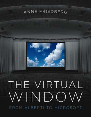 The Virtual Window: From Alberti to Microsoft - Friedberg, Anne