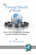 The Virtual World of Work: How to Gain Competitive Advantage Through the Virtual Workplace (Hc) - McLennan, Ken J