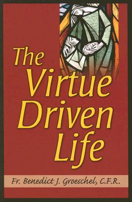 The Virtue Driven Life - Groeschel, Benedict J, Fr., C.F.R.