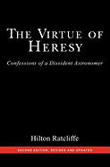 The Virtue of Heresy: Confessions of a Dissident Astronomer, Second Edition, Revised and Updated