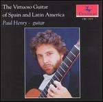 The Virtuoso Guitar of Spain and Latin America - Paul Henry (guitar)
