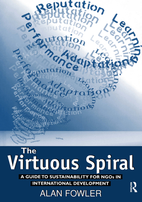 The Virtuous Spiral: A Guide to Sustainability for NGOs in International Development - Fowler, Alan, Dr. (Editor)