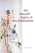 The Visceral Logics of Decolonization